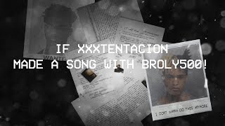 IF XXXTENTACION MADE A SONG WITH BROLY500 Half Real Half SAD [upl. by Hedvig]