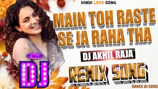 Hindi Dj Remix Song  Main To Raste Se Ja Raha Tha Full Bass Dance Mix  Dj Akhil Raja [upl. by Eadwina]