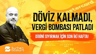 Döviz kalmadı vergi bombası patladı Dibini sıyırmak için son iki hafta  Turhan Bozkurt [upl. by Ahsita]