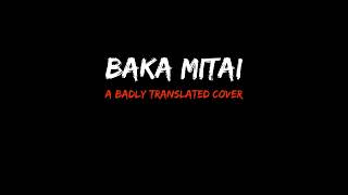 Baka Mitai  A Badly Translated Cover [upl. by Ferrel]