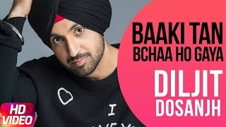 Baaki Tan Bchaa Ho Gaya Full Video  Diljit Dosanjh  Latest Punjabi Song 2018  Speed Records [upl. by Pegma]