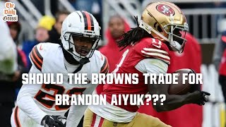 SHOULD THE BROWNS TRADE FOR BRANDON AIYUK The Daily Grossi [upl. by Sisto]