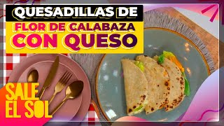 Quesadillas de flor de calabaza con queso Receta de Ingrid Ramos  Cocina Delirante  Sale el Sol [upl. by Helaina]