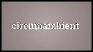 Circumambient Meaning [upl. by Oirelav]