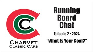 Charvet Classic Cars  Running Board Chat  Episode 2 quotWhat Is Your Goalquot [upl. by Myrvyn]