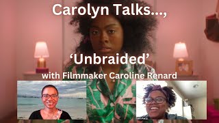 Unbraided  Interview with Filmmaker Caroline Renard for Carolyn Talks [upl. by Sherilyn787]