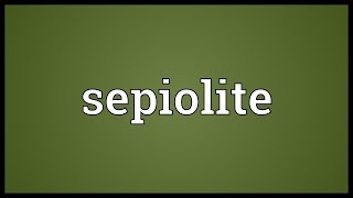 Sepiolite Meaning [upl. by Bennion]