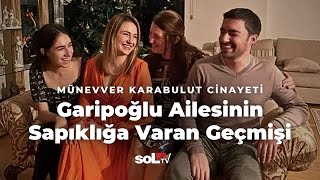 Münevver Karabulut Cinayeti Garipoğlu Ailesinin Sapıklığa Varan Geçmişi [upl. by Parthinia]