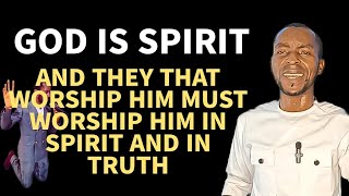 God Is Spirit And They That Worship Him Must Worship Him In Spirit And In Truth [upl. by Nahtanaj]