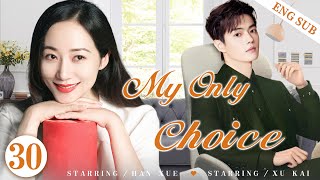 ENGSUB【My Only Choice】▶EP30  Xu Kai Han Xue💕Good Drama [upl. by Regdor946]