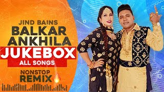 Balkar Ankhila Nonstop Songs  Jind Bains Remix  New Punjabi Song  Latest Songs Dj New Jukebox [upl. by Aruol833]