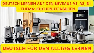 Video 9 Deutsch lernen für Alltagskommunikation A1 A2 B1 – Thema Küchenutensilien [upl. by Wadlinger]