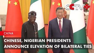 Chinese Nigerian Presidents Announce Elevation of Bilateral Ties [upl. by North]