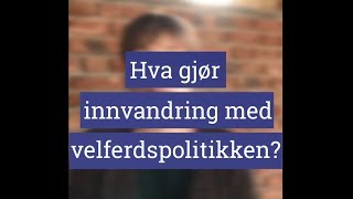 Hva gjør innvandring med velferdspolitikken [upl. by Mccahill546]