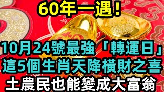 60年一遇！10月24号最强转运日，这5个生肖天降横财之喜，土农民也能变成大富翁！ [upl. by Taima]