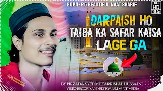 Darpaish Ho Taiba Ka Safar Kaisa Lage Ga┇Pirzada Syed Mukarim Hussaini┇202425 Beautiful Natt Sharif [upl. by Yotal]