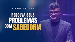 Resolva seus problemas com sabedoria  Tiago Brunet [upl. by Sedrul]