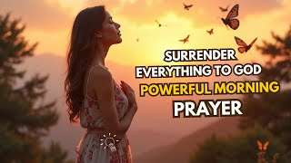 Surrender Everything to God and Receive His Daily Blessings  Powerful Prayer to Start the Day [upl. by Yekcir]