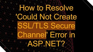 How to Resolve Could Not Create SSLTLS Secure Channel Error in ASPNET [upl. by Duntson176]