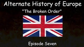 Alternate History of Europe  The Broken Order  Episode Seven [upl. by Barn]