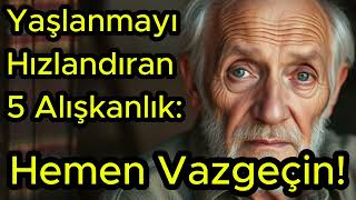 Yaşlanmayı Hızlandıran 5 Alışkanlık Hemen Vazgeçin [upl. by Nylloc687]