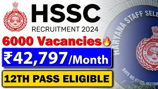 HSSC Recruitment 2024  6000 Vacancies  42797 Month  12th Pass Eligible [upl. by Elamrej688]