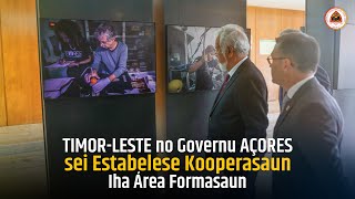 TL no Governu AÇORES sei Estabelese Kooperasaun Iha Área Formasaun [upl. by Anitsyrk]