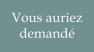 How to Pronounce Vous auriez demandé You would have asked Correctly in French [upl. by Villiers]