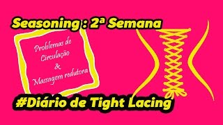 Seasoning 2ª Semana DIÁRIO DE TIGHTLACING PROBLEMAS DE CIRCULAÇÃO E EVITAR MANCHAS NA PELE [upl. by Adnilreb]