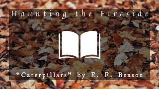 Episode 25 quotCaterpillarsquot by E F Benson  Haunting the Fireside [upl. by Cleland]