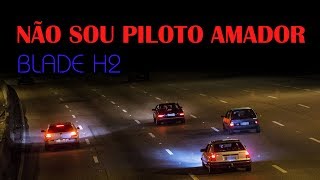 Blade H2  Não sou piloto amador [upl. by Donell]