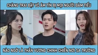 Chàng trai bặt vô âm tín bị mọi người đàm tiếu nào ngờ là Thần Vương chinh chiến nơi sa trường [upl. by Jarad]