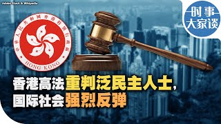 时事大家谈：香港高法重判泛民主人士，国际社会强烈发弹 [upl. by Young89]