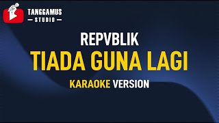 Repvblik  Tiada Guna Lagi Karaoke [upl. by Furlani]