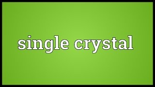 Single crystal Meaning [upl. by Neveda]