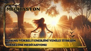 Ruhunu Yükselt Enerjini Yenile Titreşim Yükseltme Meditasyonu [upl. by Aidul]