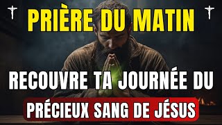 Prière du Matin 🙏 Recouvre ta journée du précieux sang de Jésus • Prière et Evangile du Jour [upl. by Namwen]