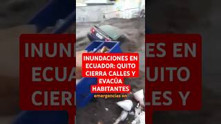 INUNDACIONES EN ECUADOR QUITO CIERRA CALLES Y EVACÚA HABITANTES [upl. by Kiah]