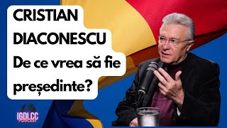 DE CE VREA SĂ FIE PREȘEDINTE CRISTIAN DIACONESCU IGDLCC 249 [upl. by Nickey]