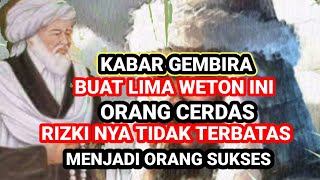 KABAR GEMBIRA ‼️ LIMA WETON RIZKI NYA SANGAT DERAS  RIZKI NYA TIDAK TERBATASSANGAT SUKSES [upl. by Hi]