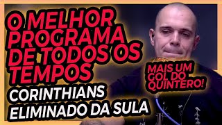 O melhor programa de todos os tempos Corinthians eliminado na sula Mais um gol do Quintero [upl. by Nnyllaf]