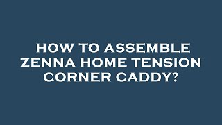 How to assemble zenna home tension corner caddy [upl. by Hollingsworth]