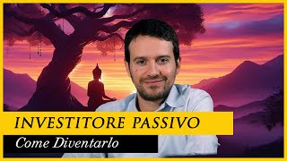 Come diventare un INVESTITORE PASSIVO consapevole [upl. by Yttel24]