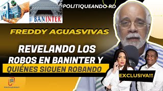 FREDDY AGUASVIVAS REVELANDO LOS ROBOS EN BANINTER Y QUIÉNES SIGUEN ROBANDO EN POLITIQUEANDO RD [upl. by Hazrit]