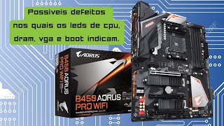 Problemas da Gigabyte Aorus B450 Pro Wifi que os leds vermelhos de CPU Dram Vga e boot indicam [upl. by Nilloc]