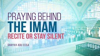 In Prayer Behind Imam Should I Recite Or Stay Silent  Shaykh Abu Eesa  FAITH IQ [upl. by Gurney]