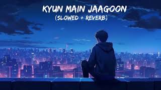 Kyun Main Jaagoon Slowed and Reverb  Patiala House [upl. by Kalie]