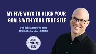 CTEDU Founder John Andrew Williams  5 Ways to Align Your Goals With Your True Self [upl. by Nylekoorb]