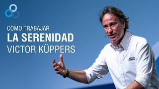 ¿Cómo trabajar la serenidad  Victor Küppers [upl. by Larue]