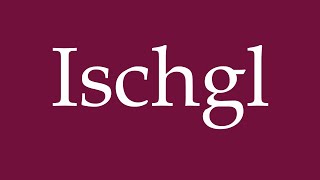 How to Pronounce Ischgl Correctly in German [upl. by Esiom113]